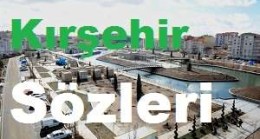 Kırşehir Sözleri – Kırşehir İle İlgili Sözler