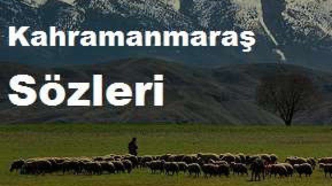 Kahramanmaraş Sözleri – K.maraş Özlü Sözler