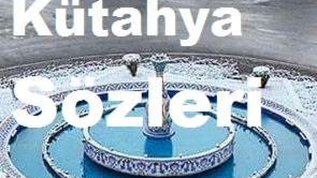 Kütahya Sözleri – Kütahya İle İlgili Güzel Sözler