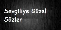Sevgiliye Güzel Sözler