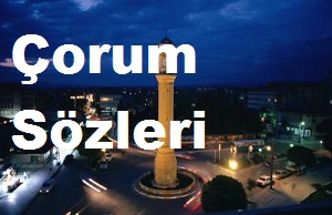 Çorum Sözleri – Çorum İle İlgili Güzel Sözler