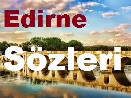 Edirne Sözleri – Edirne Güzel Sözler