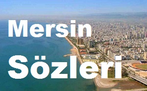 Mersin Sözleri – Mersin Güzel Sözler