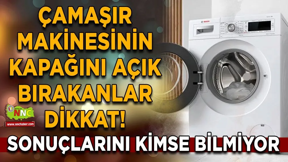 Çamaşır makinesinin kapağını açık bırakanlar yandı!