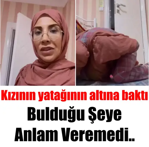 Kızının yatağının altına baktı, bulduğu şeye bir anlam veremedi